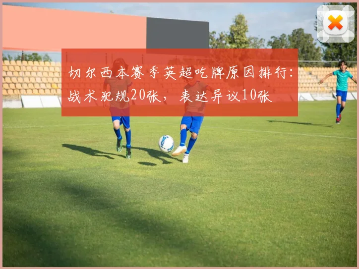 切尔西本赛季英超吃牌原因排行：战术犯规20张，表达异议10张