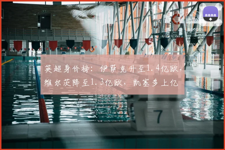 英超身价榜：伊萨克升至1.4亿欧，维尔茨降至1.3亿欧，凯塞多上亿