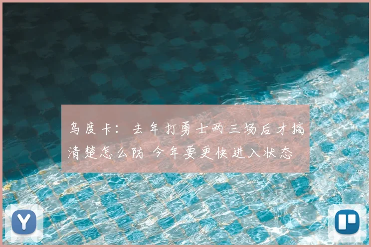 乌度卡：去年打勇士两三场后才搞清楚怎么防 今年要更快进入状态