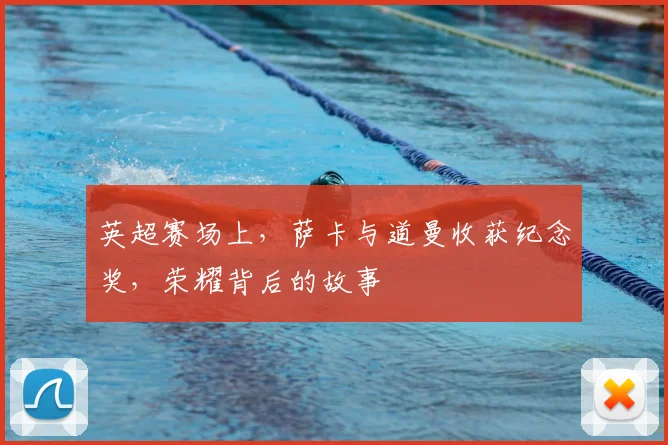 英超赛场上，萨卡与道曼收获纪念奖，荣耀背后的故事